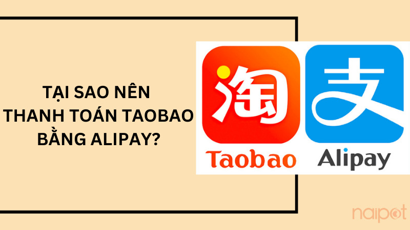 Tại sao nên thanh toán Taobao bằng Alipay?