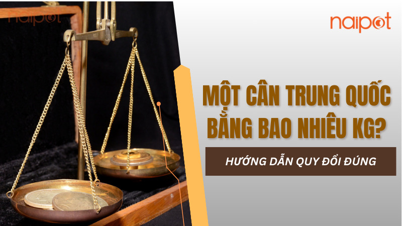 Một cân Trung Quốc bằng bao nhiêu kg? Hướng dẫn quy đổi đúng Một cân Trung Quốc bằng bao nhiêu kg? Hướng dẫn quy đổi đúng