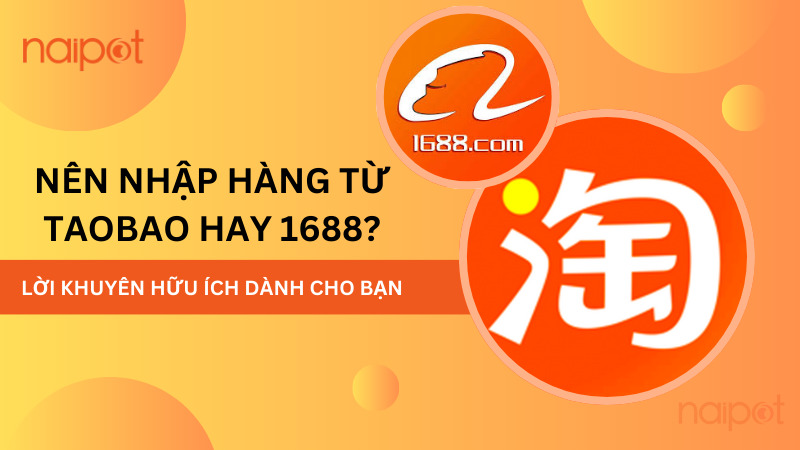 Nên nhập hàng từ Taobao hay 1688? Nên nhập hàng từ Taobao hay 1688?