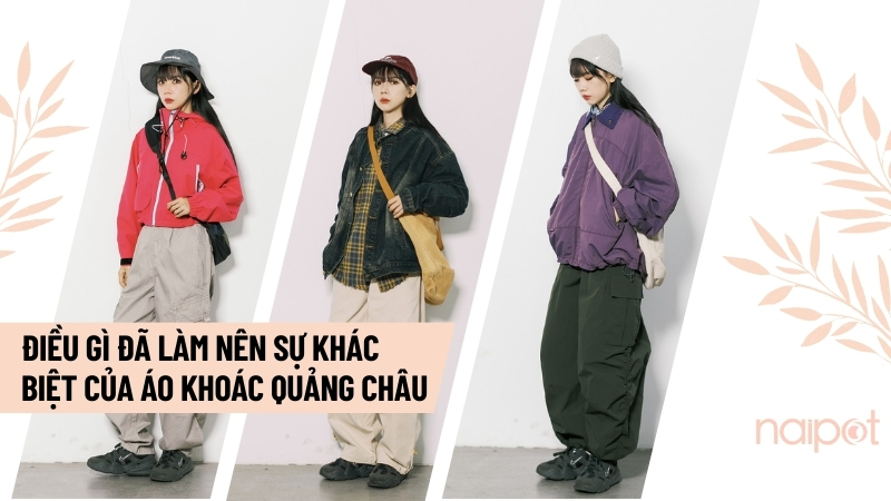 Điều gì đã làm nên sự khác biệt của áo khoác Quảng Châu? Điều gì đã làm nên sự khác biệt của áo khoác Quảng Châu?