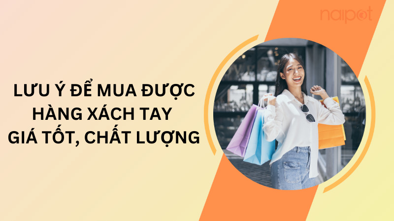 Lưu ý để mua được hàng xách tay giá tốt, chất lượng Lưu ý để mua được hàng xách tay giá tốt, chất lượng