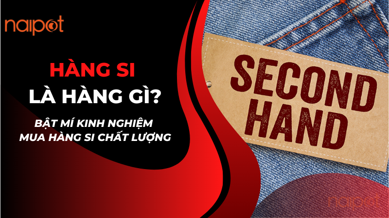 Hàng si là hàng gì? Bật mí kinh nghiệm mua hàng si chất lượng