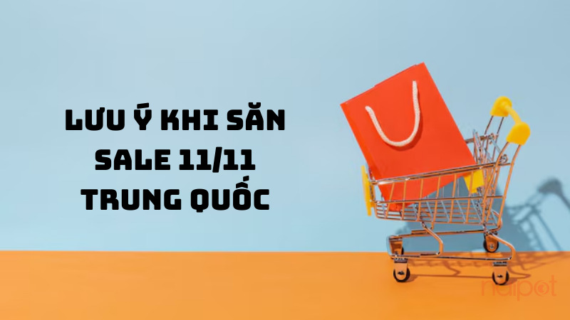 Lưu ý khi săn sale 11/11 Trung Quốc Lưu ý khi săn sale 11/11 Trung Quốc