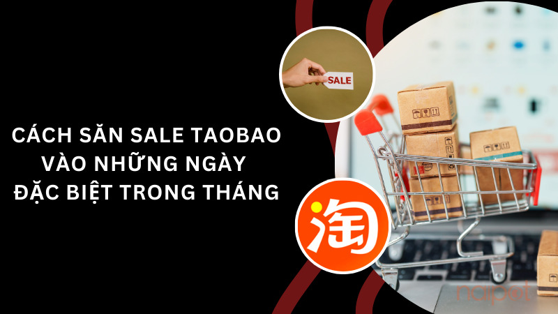 Cách săn sale Taobao vào các ngày đặc biệt mỗi tháng Cách săn sale Taobao vào các ngày đặc biệt mỗi tháng