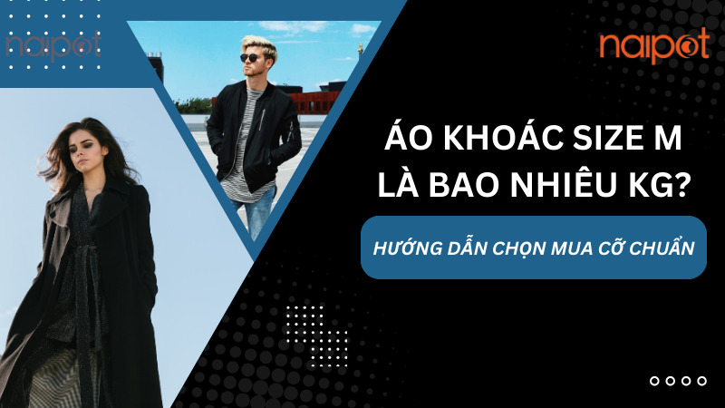 Áo khoác size M là bao nhiêu kg? Hướng dẫn chọn mua cỡ chuẩn Áo khoác size M là bao nhiêu kg? Hướng dẫn chọn mua cỡ chuẩn