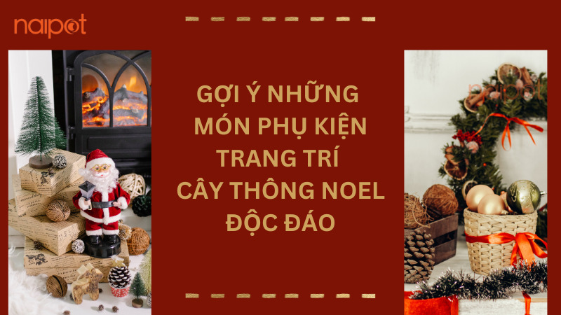 Gợi ý những món phụ kiện trang trí cây thông Noel độc đáo