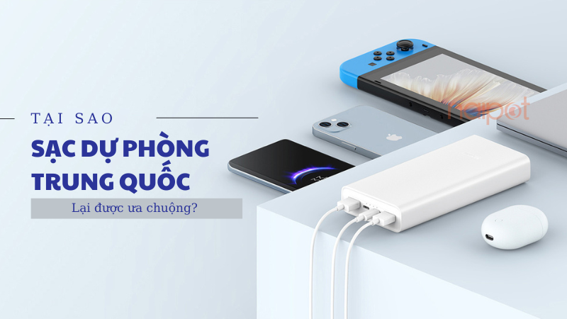 Tại sao sạc dự phòng Trung Quốc lại được ưa chuộng Tại sao sạc dự phòng Trung Quốc lại được ưa chuộng