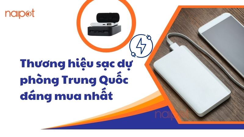 Thương hiệu sạc dự phòng Trung Quốc đáng mua nhất Thương hiệu sạc dự phòng Trung Quốc đáng mua nhất