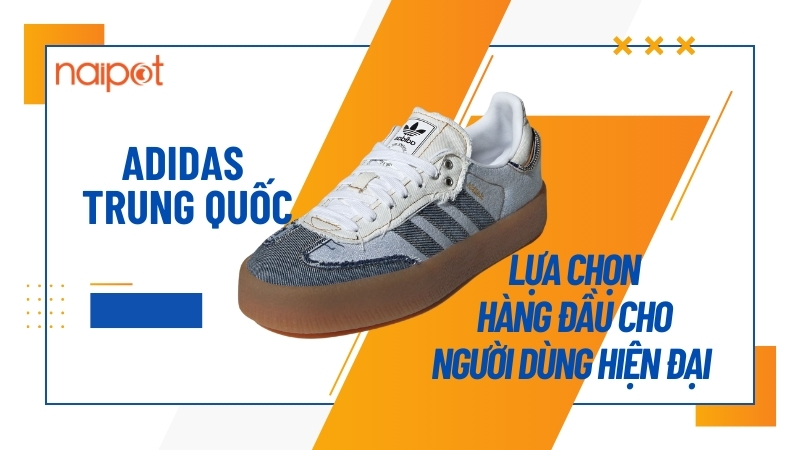Adidas Trung Quốc lựa chọn hàng đầu cho người dùng hiện đại Adidas Trung Quốc lựa chọn hàng đầu cho người dùng hiện đại