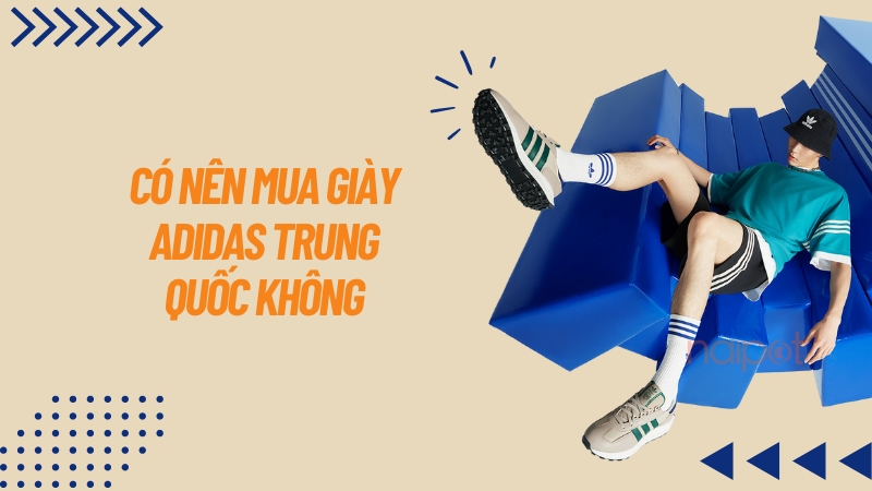Có nên mua giày Adidas Trung Quốc không? Có nên mua giày Adidas Trung Quốc không?