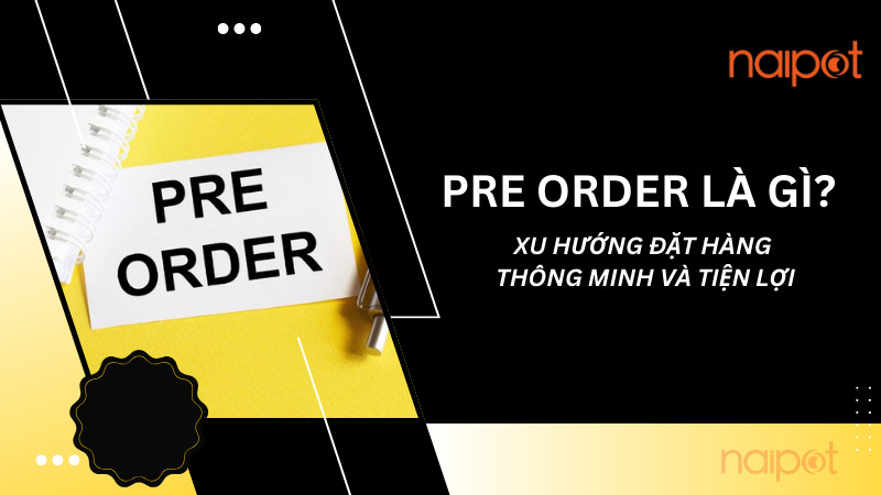 Pre order là gì? Xu hướng đặt hàng thông minh và tiện lợi  Pre order là gì? Xu hướng đặt hàng thông minh và tiện lợi