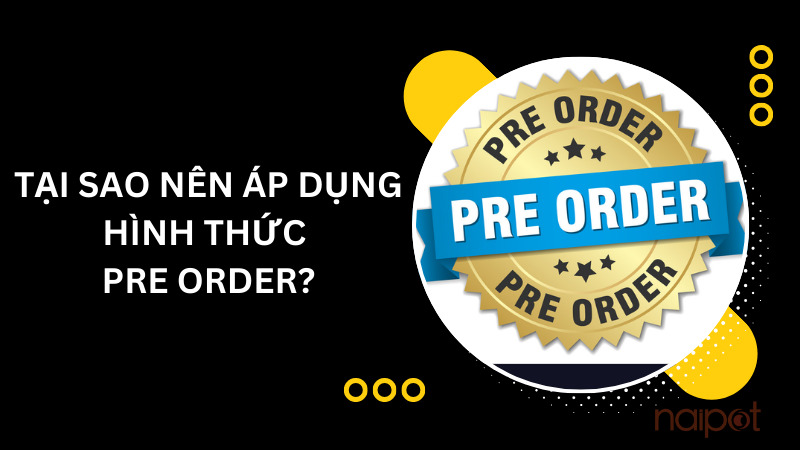 Tại sao nên áp dụng hình thức pre order? Tại sao nên áp dụng hình thức pre order?