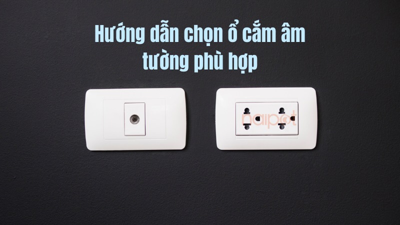 Hướng dẫn chọn ổ cắm âm tường Hướng dẫn chọn ổ cắm âm tường