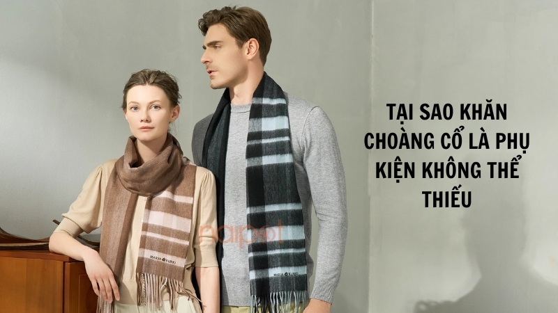 Tại sao khăn choàng cổ là phụ kiện không thể thiếu.