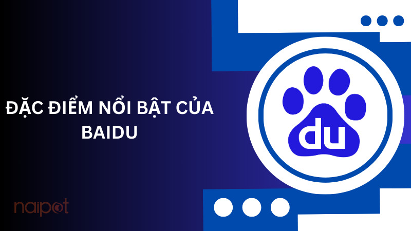 Đặc điểm nổi bật của Baidu Đặc điểm nổi bật của Baidu