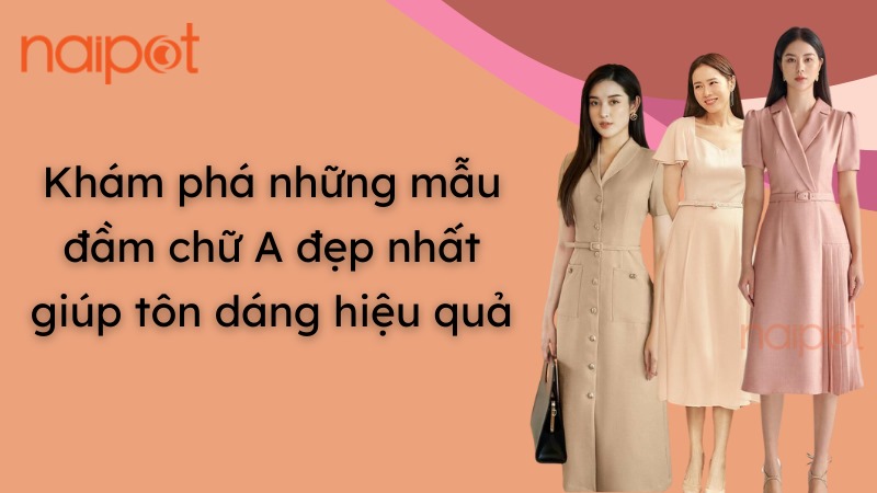 Khám phá những mẫu đầm chữ A đẹp nhất Khám phá những mẫu đầm chữ A đẹp nhất