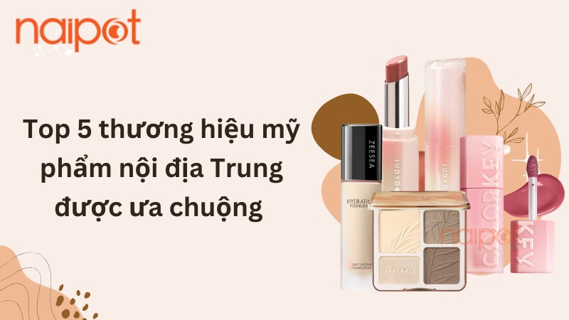 Top 5 thương hiệu mỹ phẩm nội địa Trung được ưa chuộng