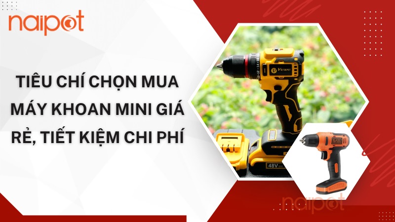Tiêu chí chọn mua máy khoan mini giá rẻ, tiết kiệm chi phí Tiêu chí chọn mua máy khoan mini giá rẻ, tiết kiệm chi phí