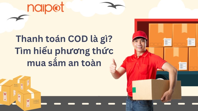 Thanh toán COD là gì? Tìm hiểu phương thức mua sắm an toàn Thanh toán COD là gì? Tìm hiểu phương thức mua sắm an toàn