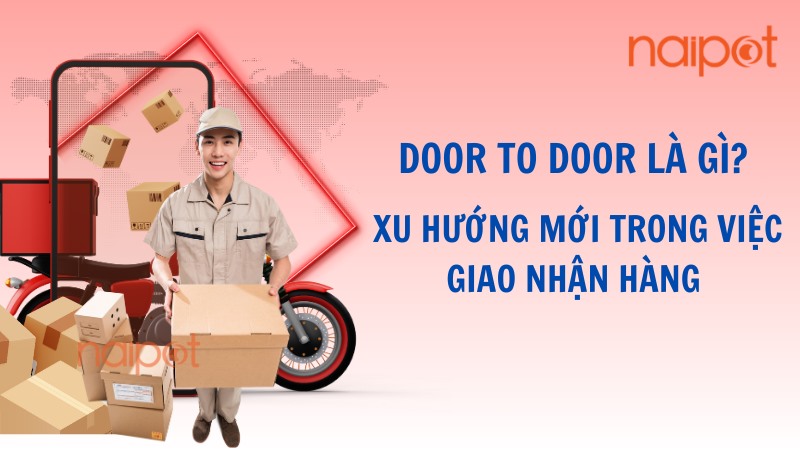 Door to door là gì? Xu hướng mới trong việc giao nhận hàng hóa 