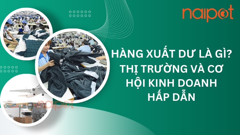 Hàng xuất dư là gì? Thị trường và cơ hội kinh doanh  Hàng xuất dư là gì? Thị trường và cơ hội kinh doanh