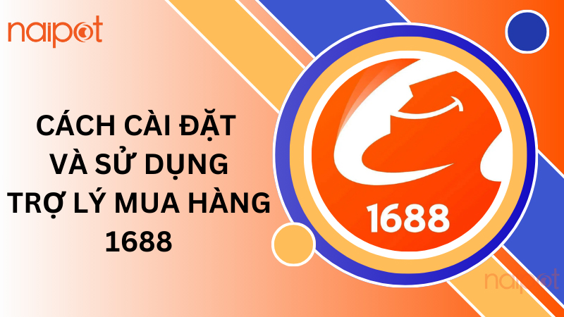Cách cài đặt và sử dụng trợ lý mua hàng 1688