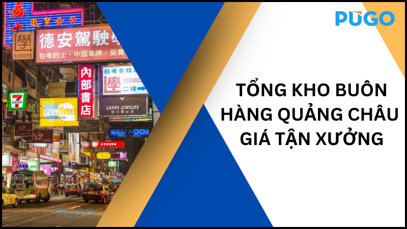 Tổng kho buôn hàng Quảng Châu giá tận xưởng Tổng kho buôn hàng Quảng Châu giá tận xưởng