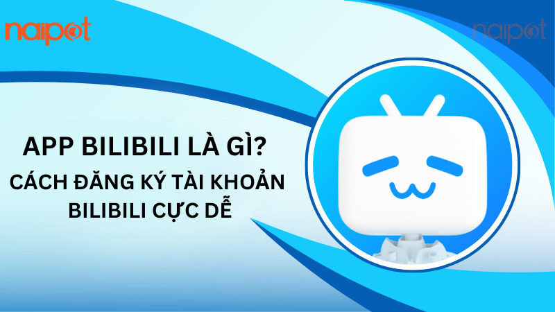 App Bilibili là gì? Cách đăng ký tài khoản Bilibili cực dễ App Bilibili là gì? Cách đăng ký tài khoản Bilibili cực dễ