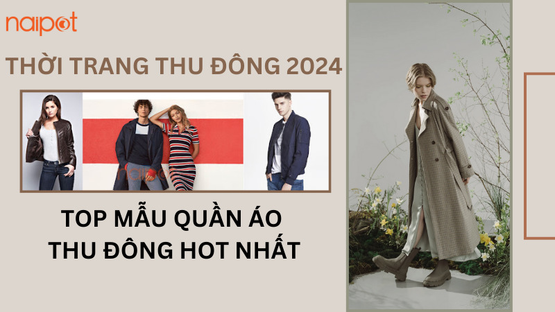 Thời trang thu đông 2024: Top những mẫu quần áo thu đông hot nhất    Thời trang thu đông 2024: Top những mẫu quần áo thu đông hot nhất