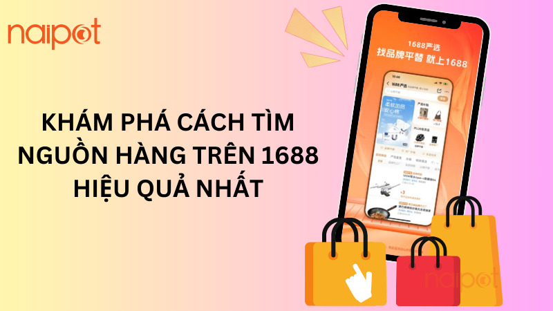 Khám phá cách tìm nguồn hàng trên 1688 hiệu quả nhất Khám phá cách tìm nguồn hàng trên 1688 hiệu quả nhất