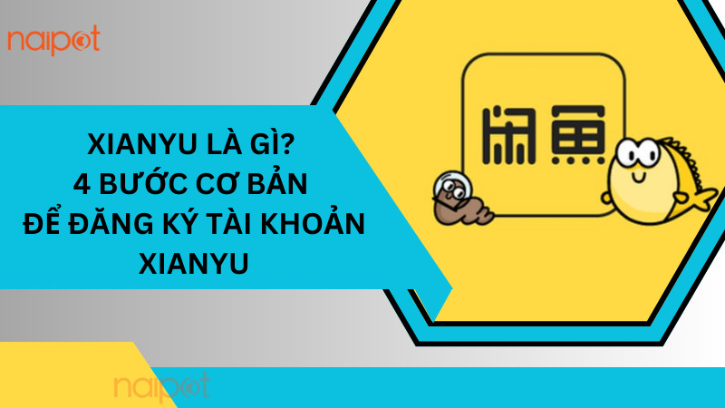 Xianyu là gì? 4 bước cơ bản để đăng ký tài khoản Xianyu Xianyu là gì? 4 bước cơ bản để đăng ký tài khoản Xianyu