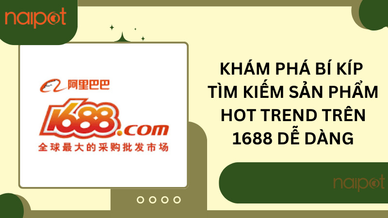 Khám phá bí kíp tìm kiếm sản phẩm hot trend trên 1688 dễ dàng Khám phá bí kíp tìm kiếm sản phẩm hot trend trên 1688 dễ dàng