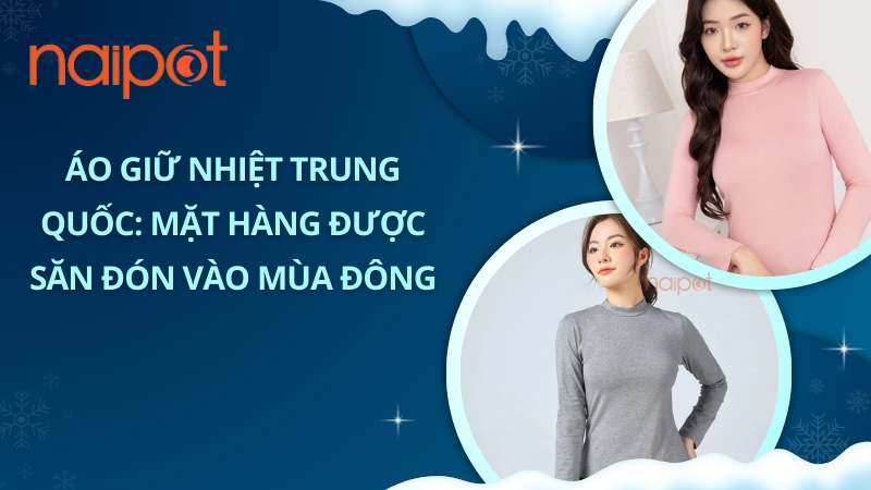 Áo giữ nhiệt Trung Quốc: Mặt hàng được săn đón vào mùa đông Áo giữ nhiệt Trung Quốc: Mặt hàng được săn đón vào mùa đông