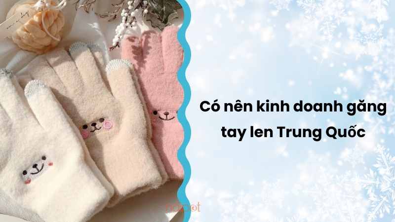 Có nên kinh doanh găng tay len Trung Quốc Có nên kinh doanh găng tay len Trung Quốc