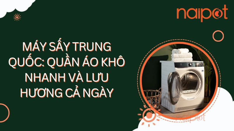 Máy sấy Trung Quốc: Quần áo nhanh khô và lưu hương cả ngày Máy sấy Trung Quốc: Quần áo nhanh khô và lưu hương cả ngày