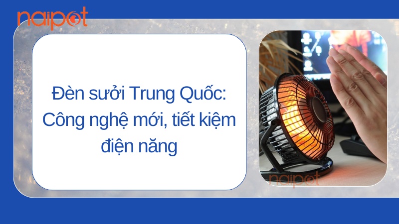 Đèn sưởi Trung Quốc: Công nghệ mới, tiết kiệm điện năng