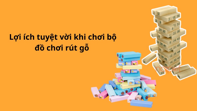 Lợi ích tuyệt vời của bộ đồ chơi rút gỗ  Lợi ích tuyệt vời của bộ đồ chơi rút gỗ