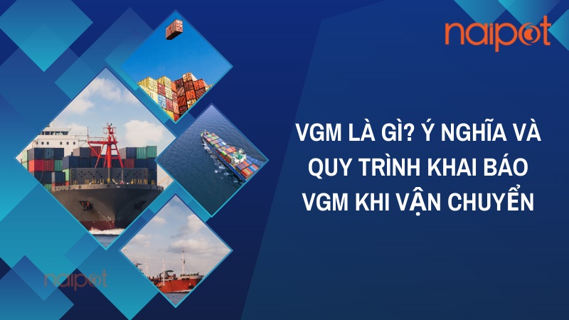 VGM là gì? Ý nghĩa và quy trình khai báo VGM khi vận chuyển VGM là gì? Ý nghĩa và quy trình khai báo VGM khi vận chuyển