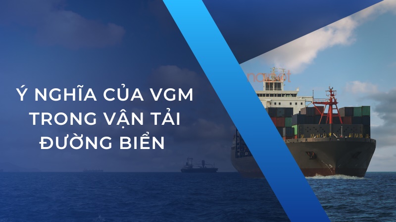 Ý nghĩa của VGM trong vận tải đường biển Ý nghĩa của VGM trong vận tải đường biển