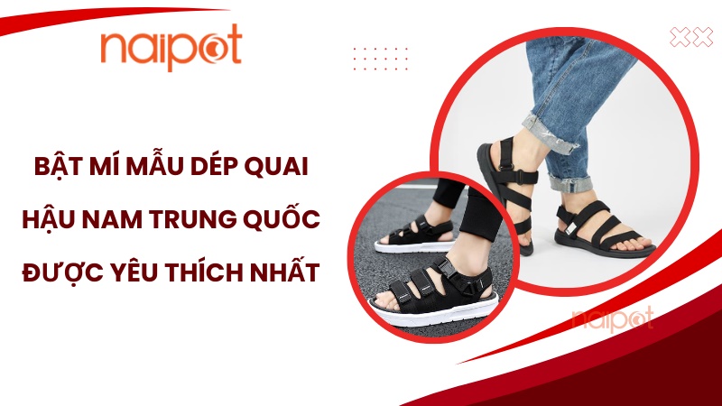 Gợi ý những mẫu dép quai hậu nam Trung Quốc được yêu thích Gợi ý những mẫu dép quai hậu nam Trung Quốc được yêu thích