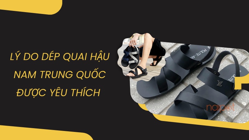 Vì sao dép quai hậu nam Trung Quốc được ưa chuộng Vì sao dép quai hậu nam Trung Quốc được ưa chuộng