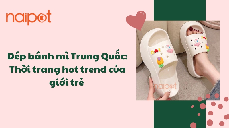 Dép bánh mì Trung Quốc: Thời trang hot trend của giới trẻ