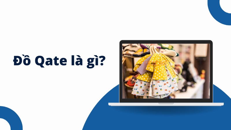 Tìm hiểu đồ Qate là gì? Tìm hiểu đồ Qate là gì?
