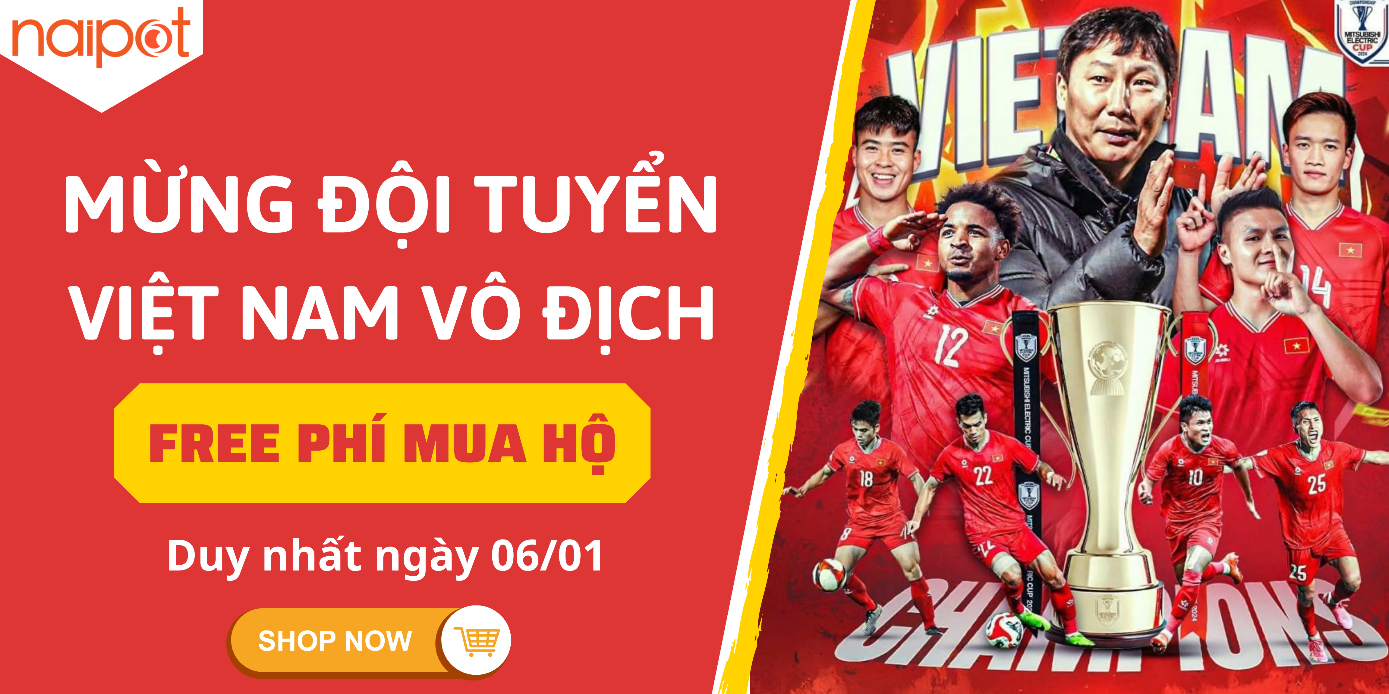 Chúc Mừng Đội Tuyển Việt Nam Vô Địch - Naipot Free Phí Mua Hộ! Duy nhất ngày 06/01 Chúc Mừng Đội Tuyển Việt Nam Vô Địch - Naipot Free Phí Mua Hộ! Duy nhất ngày 06/01