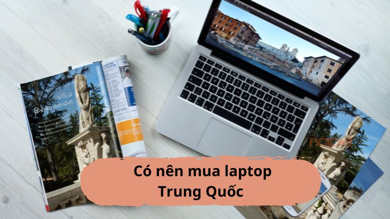 Có nên mua laptop Trung Quốc?