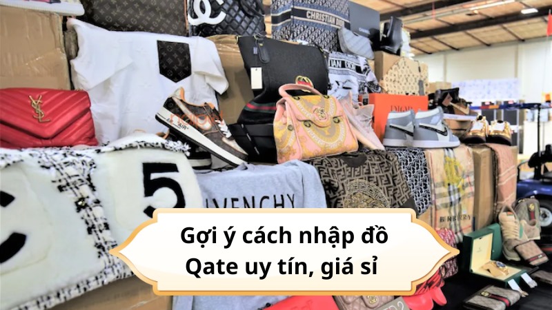 Gợi ý cách nhập đồ Qate uy tín, giá sỉ Gợi ý cách nhập đồ Qate uy tín, giá sỉ