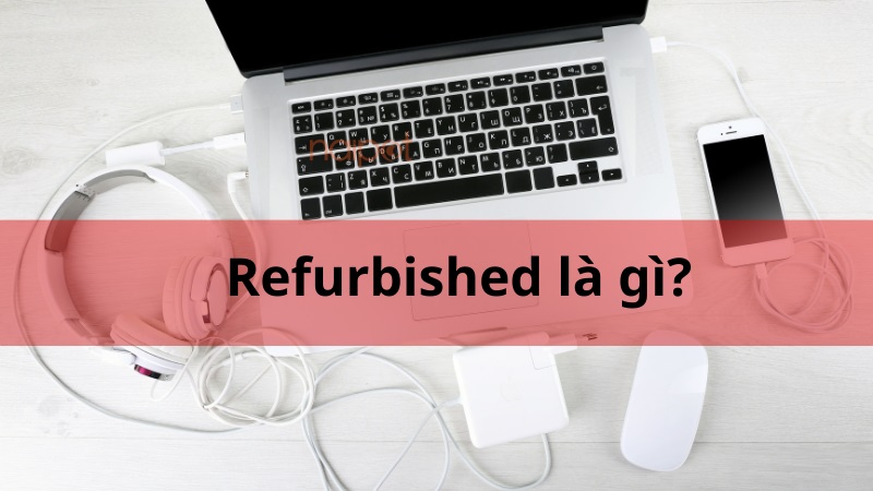 Refurbished là gì Refurbished là gì