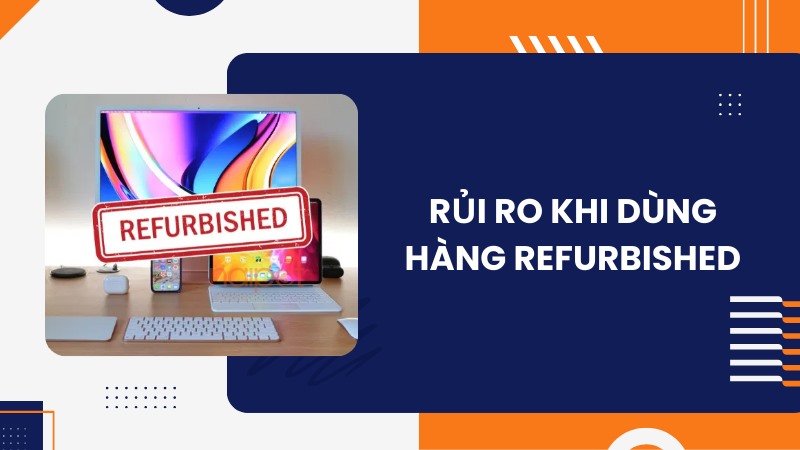 Một số rủi ro khi dùng hàng refurbished Một số rủi ro khi dùng hàng refurbished