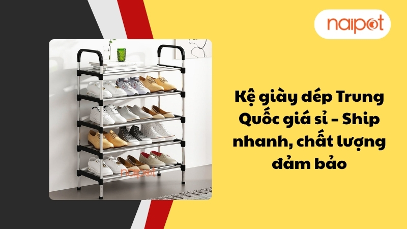 Kệ giày dép Trung Quốc giá sỉ – Ship nhanh, chất lượng đảm bảo Kệ giày dép Trung Quốc giá sỉ – Ship nhanh, chất lượng đảm bảo