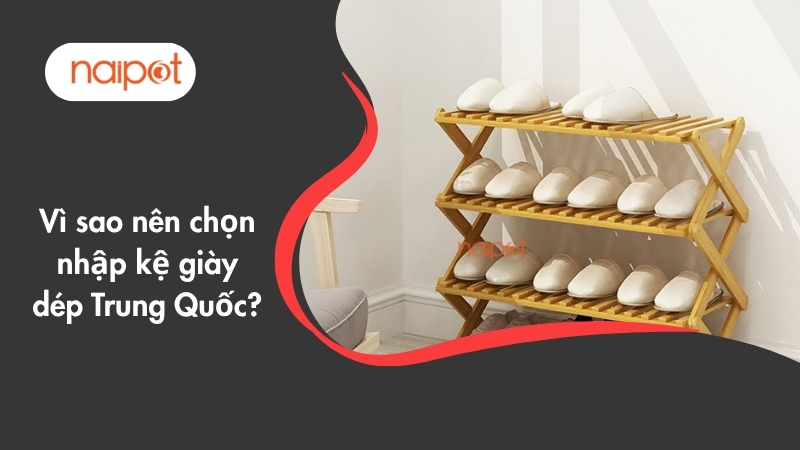 Vì sao nên chọn nhập kệ giày dép Trung Quốc? Vì sao nên chọn nhập kệ giày dép Trung Quốc?